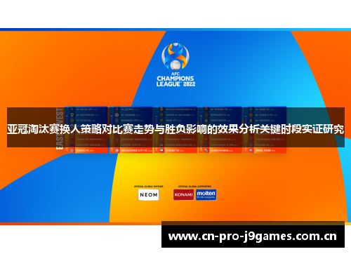 亚冠淘汰赛换人策略对比赛走势与胜负影响的效果分析关键时段实证研究 亚冠淘汰赛换人策略对比赛走势与胜负影响的效果分析关键时段实证研究