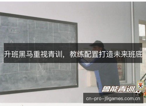 升班黑马重视青训，教练配置打造未来班底